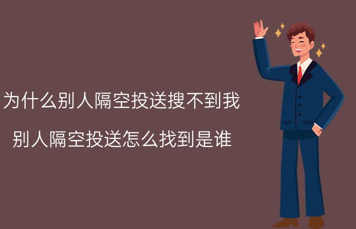 为什么别人隔空投送搜不到我 别人隔空投送怎么找到是谁？